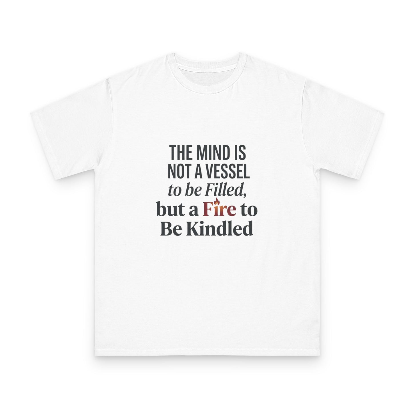 Inspirational Quote T-Shirt — "The mind is not a vessel to be filled, but a fire to be kindled"