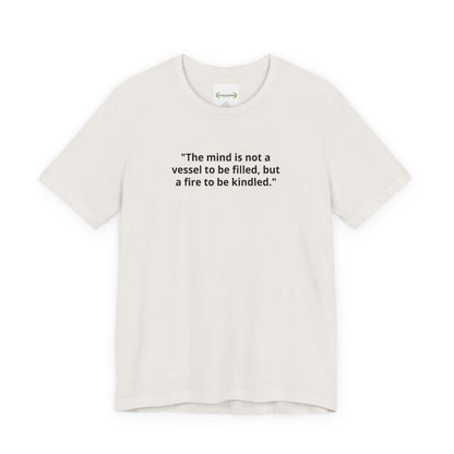Inspirational Quote Tee — "The mind is not a vessel to be filled, but a fire to be kindled"