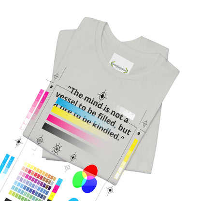 Inspirational Quote Tee — "The mind is not a vessel to be filled, but a fire to be kindled"
