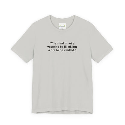 Inspirational Quote Tee — "The mind is not a vessel to be filled, but a fire to be kindled"