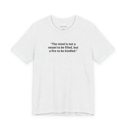 Inspirational Quote Tee — "The mind is not a vessel to be filled, but a fire to be kindled"