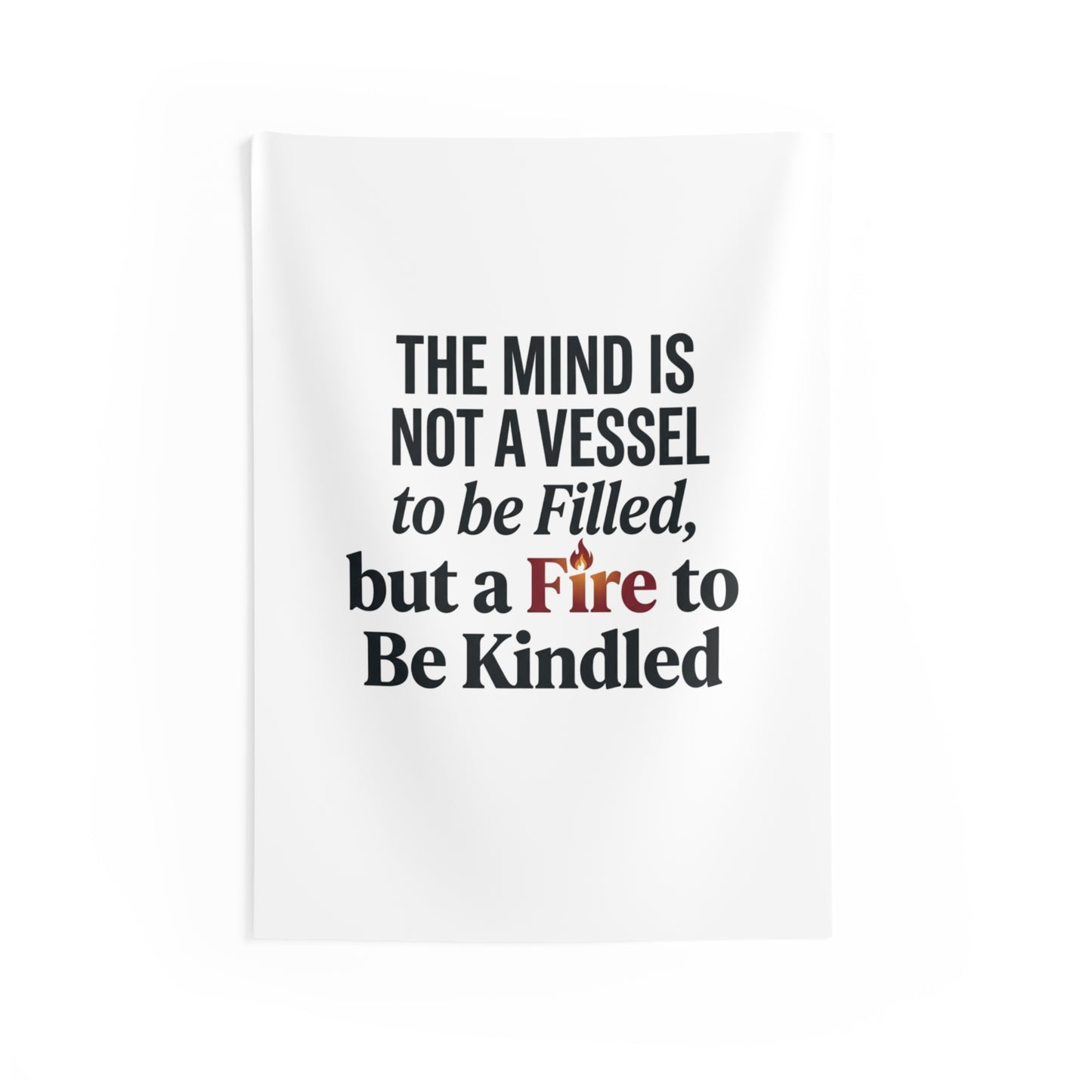 Inspirational Quote Wall Tapestry — “The Mind Is Not a Vessel to Be Filled, but a Fire to Be Kindled” Personalize it!
