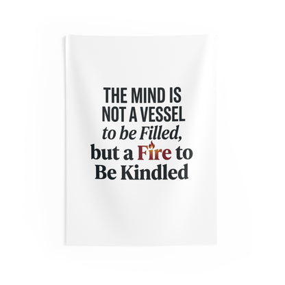 Inspirational Quote Wall Tapestry — “The Mind Is Not a Vessel to Be Filled, but a Fire to Be Kindled” Personalize it!