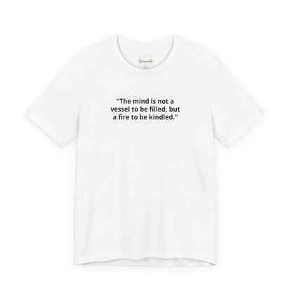 Inspirational Quote Tee — "The mind is not a vessel to be filled, but a fire to be kindled"