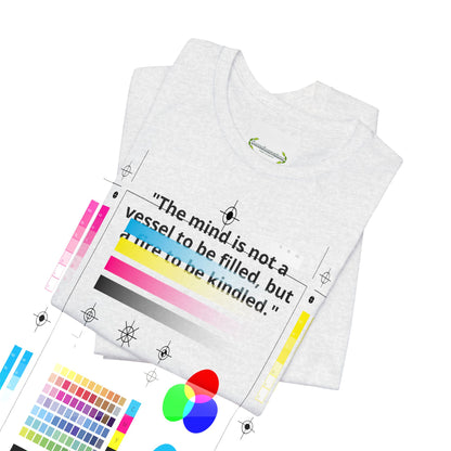 Inspirational Quote Tee — "The mind is not a vessel to be filled, but a fire to be kindled"