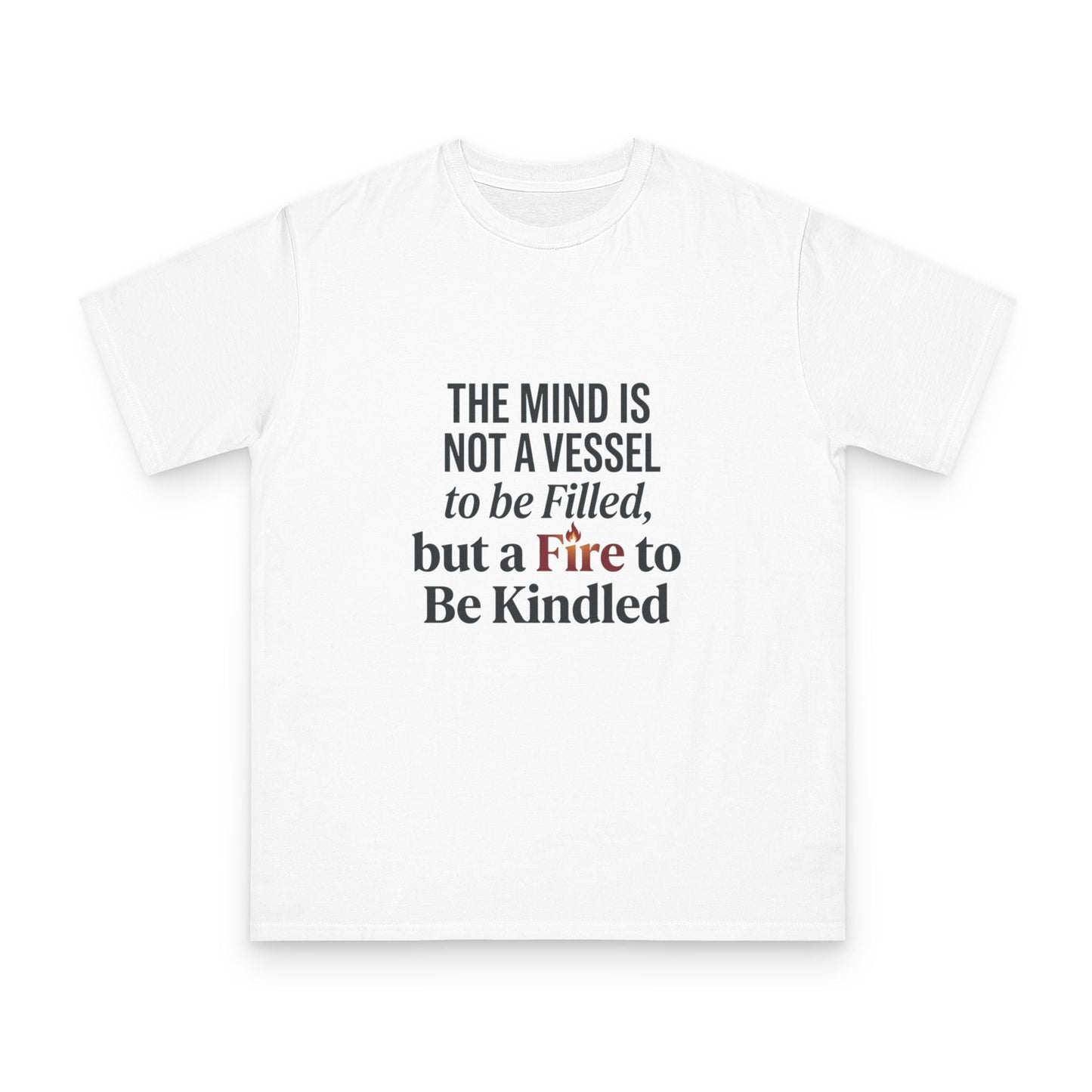 Inspirational Quote T-Shirt — "The mind is not a vessel to be filled, but a fire to be kindled" - ConsciousValues